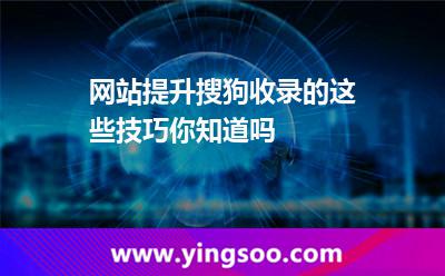 網(wǎng)站提升搜狗收錄的這些技巧你知道嗎? 網(wǎng)站提升搜狗收錄的這些技巧你知道嗎?