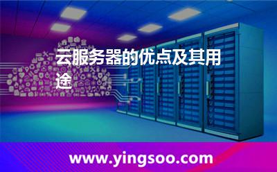 云服務(wù)器的優(yōu)點(diǎn)及其用途 云服務(wù)器的優(yōu)點(diǎn)及其用途