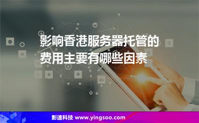 影響香港服務器托管的費用主要有哪些因素 影響香港服務器托管的費用主要有哪些因素