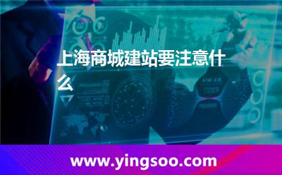 上海商城建站要注意什么? 上海商城建站要注意什么?