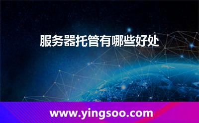 服務(wù)器托管有哪些好處 服務(wù)器托管有哪些好處