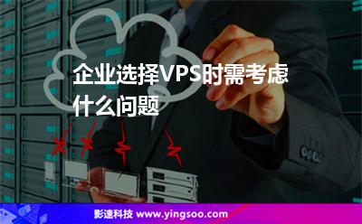 企業(yè)選擇VPS時需考慮什么問題 企業(yè)選擇VPS時需考慮什么問題