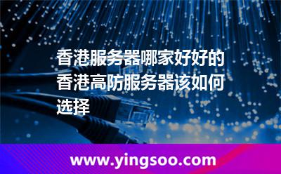 香港服務(wù)器哪家好好的香港高防服務(wù)器該如何選擇 香港服務(wù)器哪家好好的香港高防服務(wù)器該如何選擇
