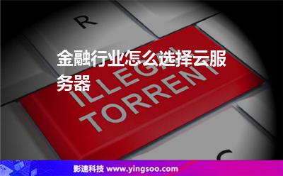 金融行業(yè)怎么選擇云服務器 金融行業(yè)怎么選擇云服務器