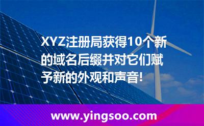 XYZ注冊局獲得10個新的域名后綴，并對它們賦予新的外觀和聲音!