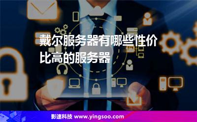 戴爾服務器有哪些性價比高的服務器? 戴爾服務器有哪些性價比高的服務器?
