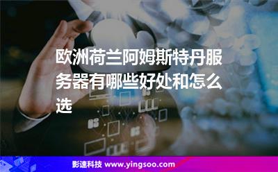 歐洲荷蘭阿姆斯特丹服務(wù)器有哪些好處和怎么選 歐洲荷蘭阿姆斯特丹服務(wù)器有哪些好處和怎么選