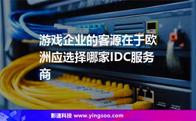 游戲企業(yè)的客源在于歐洲應(yīng)選擇哪家IDC服務(wù)商 游戲企業(yè)的客源在于歐洲應(yīng)選擇哪家IDC服務(wù)商
