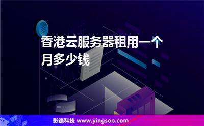 香港云服務(wù)器租用一個(gè)月多少錢(qián) 香港云服務(wù)器租用一個(gè)月多少錢(qián)