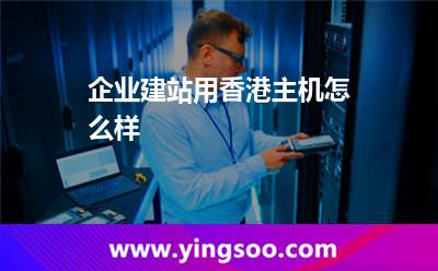 企業(yè)建站用香港主機(jī)怎么樣 企業(yè)建站用香港主機(jī)怎么樣
