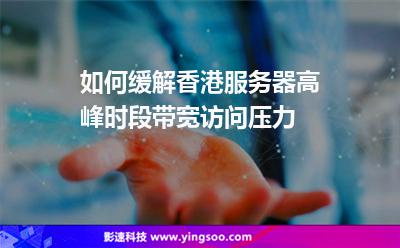 如何緩解香港服務(wù)器高峰時段帶寬訪問壓力 如何緩解香港服務(wù)器高峰時段帶寬訪問壓力