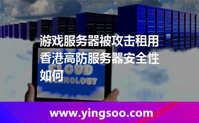 游戲服務(wù)器被攻擊租用香港高防服務(wù)器安全性如何 游戲服務(wù)器被攻擊租用香港高防服務(wù)器安全性如何