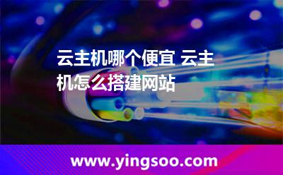 云主機(jī)哪個便宜 云主機(jī)怎么搭建網(wǎng)站 云主機(jī)哪個便宜 云主機(jī)怎么搭建網(wǎng)站