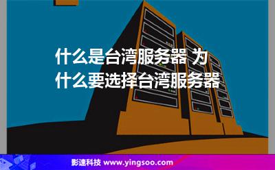 什么是臺灣服務(wù)器 為什么要選擇臺灣服務(wù)器