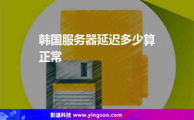 韓國服務(wù)器延遲多少算正常