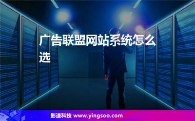廣告聯(lián)盟網(wǎng)站系統(tǒng)怎么選 廣告聯(lián)盟網(wǎng)站系統(tǒng)怎么選