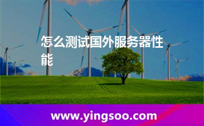 怎么測試國外服務(wù)器性能 怎么測試國外服務(wù)器性能