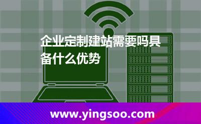 企業(yè)定制建站需要嗎具備什么優(yōu)勢(shì) 定制網(wǎng)站