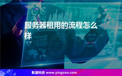服務器租用的流程怎么樣 服務器租用的流程怎么樣