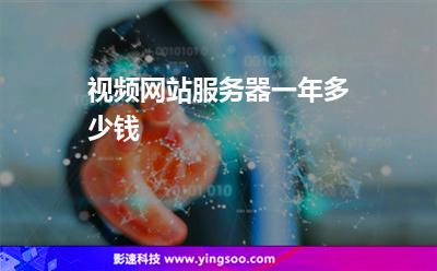 視頻網(wǎng)站服務(wù)器一年多少錢 視頻網(wǎng)站服務(wù)器一年多少錢