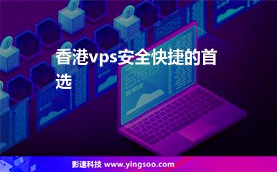 香港vps安全快捷的首選 香港vps安全快捷的首選