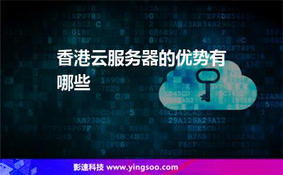 香港云服務(wù)器的優(yōu)勢有哪些 香港云服務(wù)器的優(yōu)勢有哪些