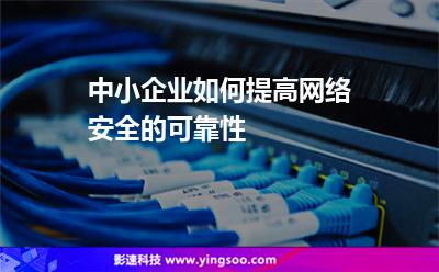 網(wǎng)絡(luò)服務(wù)器:中小企業(yè)如何提高網(wǎng)絡(luò)安全的可靠性 網(wǎng)絡(luò)服務(wù)器