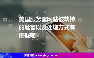 美國服務(wù)器網(wǎng)站被劫持的危害以及處理方式有哪些呢 美國服務(wù)器網(wǎng)站被劫持的危害以及處理方式有哪些呢