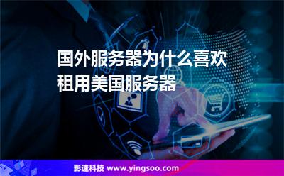 國外服務(wù)器為什么喜歡租用美國服務(wù)器 國外服務(wù)器為什么喜歡租用美國服務(wù)器
