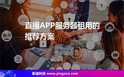 直播APP服務(wù)器租用的推薦方案 直播APP服務(wù)器租用的推薦方案