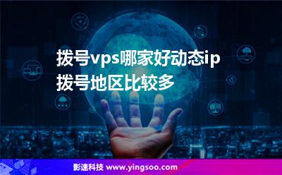 撥號vps哪家好,動態(tài)ip撥號地區(qū)比較多? 撥號vps哪家好,動態(tài)ip撥號地區(qū)比較多?