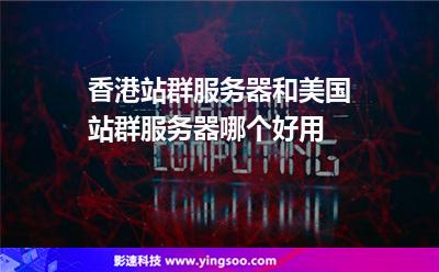 香港站群服務(wù)器和美國(guó)站群服務(wù)器哪個(gè)好用 香港站群服務(wù)器和美國(guó)站群服務(wù)器哪個(gè)好用