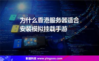 為什么香港服務(wù)器適合安裝模擬掛載手游 為什么香港服務(wù)器適合安裝模擬掛載手游