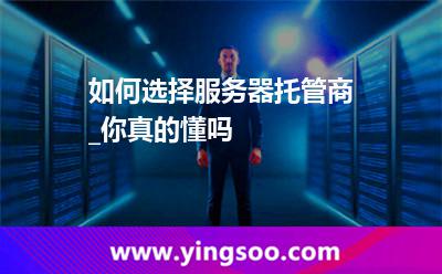 服務(wù)器機(jī)房_如何選擇服務(wù)器托管商_你真的懂嗎  服務(wù)器機(jī)房