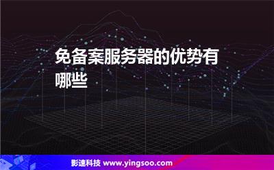 免備案服務(wù)器的優(yōu)勢(shì)有哪些 免備案服務(wù)器的優(yōu)勢(shì)有哪些
