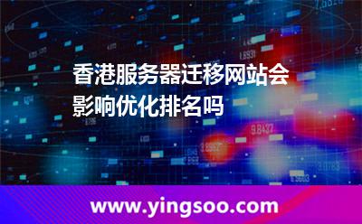 香港服務(wù)器遷移網(wǎng)站會(huì)影響優(yōu)化排名嗎 香港服務(wù)器遷移網(wǎng)站會(huì)影響優(yōu)化排名嗎