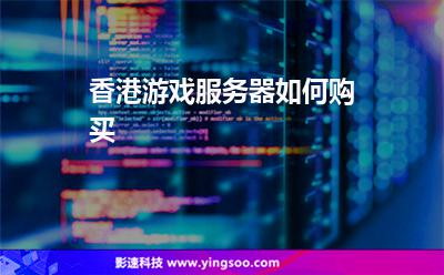 香港游戲服務(wù)器如何購買 香港游戲服務(wù)器如何購買