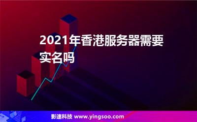2021年香港服務(wù)器需要實(shí)名嗎