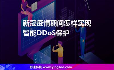 新冠疫情期間怎樣實(shí)現(xiàn)智能DDoS保護(hù) 新冠疫情期間怎樣實(shí)現(xiàn)智能DDoS保護(hù)