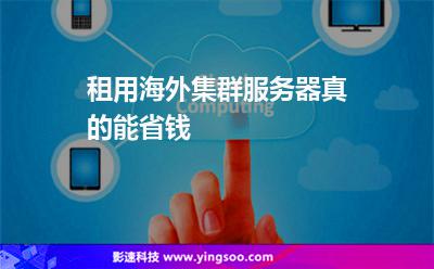 租用海外集群服務(wù)器真的能省錢 租用海外集群服務(wù)器真的能省錢