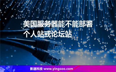 美國(guó)服務(wù)器能不能部署個(gè)人站或論壇站 美國(guó)服務(wù)器能不能部署個(gè)人站或論壇站