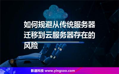 如何規(guī)避從傳統(tǒng)服務器遷移到云服務器存在的風險 如何規(guī)避從傳統(tǒng)服務器遷移到云服務器存在的風險