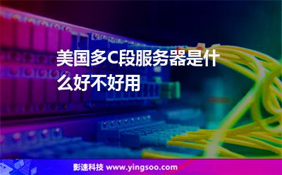 美國(guó)多C段服務(wù)器是什么好不好用 美國(guó)多C段服務(wù)器是什么好不好用