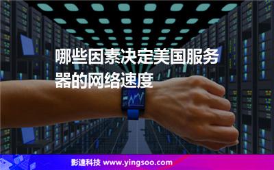 哪些因素決定美國服務器的網(wǎng)絡速度 哪些因素決定美國服務器的網(wǎng)絡速度