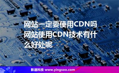 節(jié)點(diǎn)用戶:網(wǎng)站一定要使用CDN嗎網(wǎng)站使用CDN技術(shù)有什么好處呢 節(jié)點(diǎn)用戶