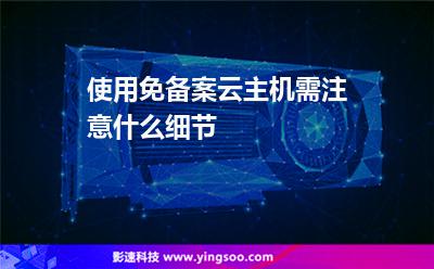 使用免備案云主機需注意什么細節(jié) 使用免備案云主機需注意什么細節(jié)
