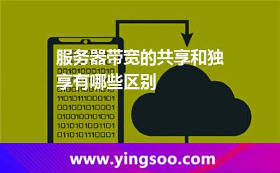 服務(wù)器帶寬的共享和獨(dú)享有哪些區(qū)別 服務(wù)器帶寬的共享和獨(dú)享有哪些區(qū)別