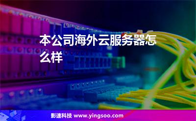 本公司海外云服務(wù)器怎么樣 本公司海外云服務(wù)器怎么樣