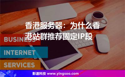 香港服務(wù)器:為什么香港站群推薦固定IP段 香港服務(wù)器:為什么香港站群推薦固定IP段