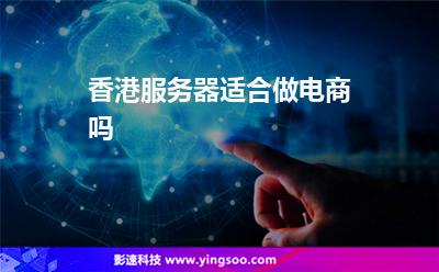香港服務(wù)器適合做電商嗎 香港服務(wù)器適合做電商嗎